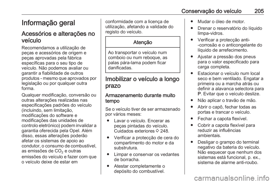 OPEL CASCADA 2018  Manual de Instruções (in Portugues) Conservação do veículo205Informação geral
Acessórios e alterações no veículo
Recomendamos a utilização de
peças e acessórios de origem e
peças aprovadas pela fábrica
específicas para o
