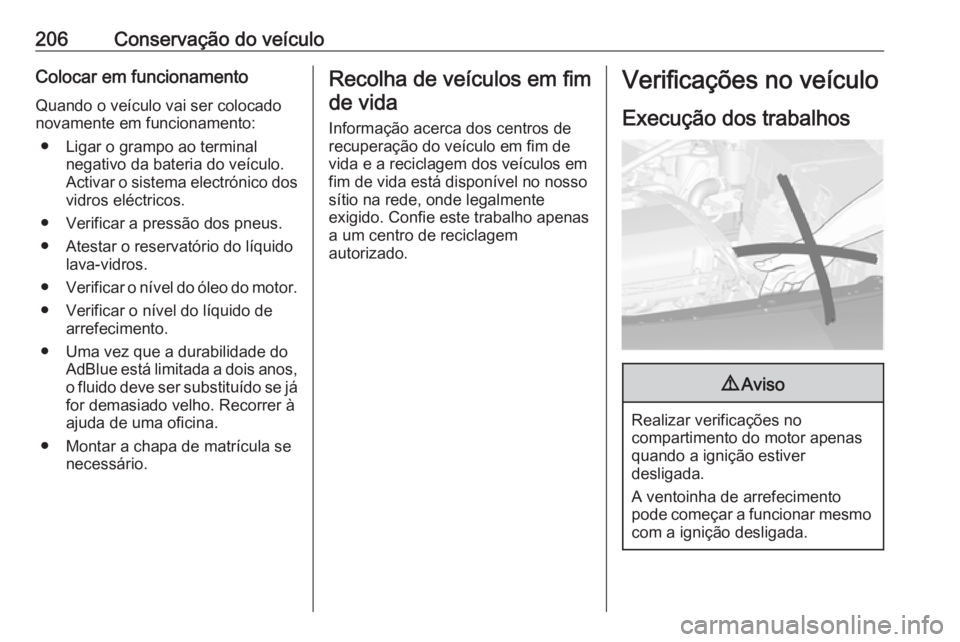 OPEL CASCADA 2018 Manual de Instruções (in Portugues) 206Conservação do veículoColocar em funcionamentoQuando o veículo vai ser colocado
novamente em funcionamento:
● Ligar o grampo ao terminal negativo da bateria do veículo.
Activar o sistema ele OPEL CASCADA 2018 Manual de Instruções (in Portugues) 206Conservação do veículoColocar em funcionamentoQuando o veículo vai ser colocado
novamente em funcionamento:
● Ligar o grampo ao terminal negativo da bateria do veículo.
Activar o sistema ele
