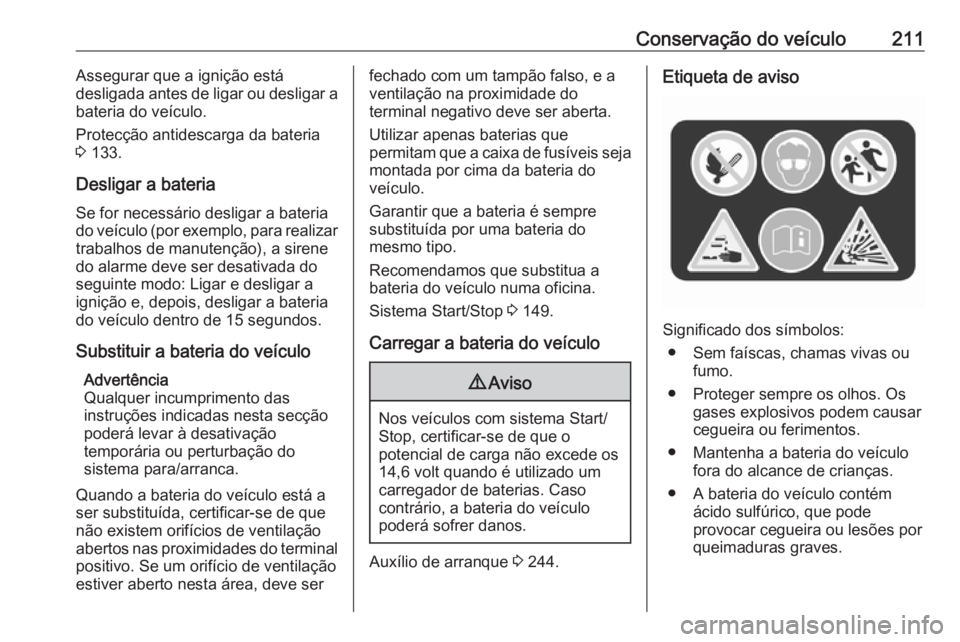 OPEL CASCADA 2018 Manual de Instruções (in Portugues) Conservação do veículo211Assegurar que a ignição está
desligada antes de ligar ou desligar a bateria do veículo.
Protecção antidescarga da bateria 3 133.
Desligar a bateria
Se for necessári OPEL CASCADA 2018 Manual de Instruções (in Portugues) Conservação do veículo211Assegurar que a ignição está
desligada antes de ligar ou desligar a bateria do veículo.
Protecção antidescarga da bateria 3 133.
Desligar a bateria
Se for necessári