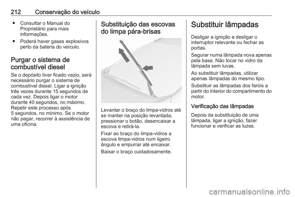 OPEL CASCADA 2018 Manual de Instruções (in Portugues) 212Conservação do veículo● Consultar o Manual doProprietário para mais
informações.
● Poderá haver gases explosivos perto da bateria do veículo.
Purgar o sistema de combustível diesel
Se OPEL CASCADA 2018 Manual de Instruções (in Portugues) 212Conservação do veículo● Consultar o Manual doProprietário para mais
informações.
● Poderá haver gases explosivos perto da bateria do veículo.
Purgar o sistema de combustível diesel
Se