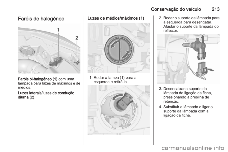 OPEL CASCADA 2018 Manual de Instruções (in Portugues) Conservação do veículo213Faróis de halogéneo
Faróis bi-halogéneo (1) com uma
lâmpada para luzes de máximos e de
médios.
Luzes laterais/luzes de condução
diurna (2) .
Luzes de médios/máxi OPEL CASCADA 2018 Manual de Instruções (in Portugues) Conservação do veículo213Faróis de halogéneo
Faróis bi-halogéneo (1) com uma
lâmpada para luzes de máximos e de
médios.
Luzes laterais/luzes de condução
diurna (2) .
Luzes de médios/máxi