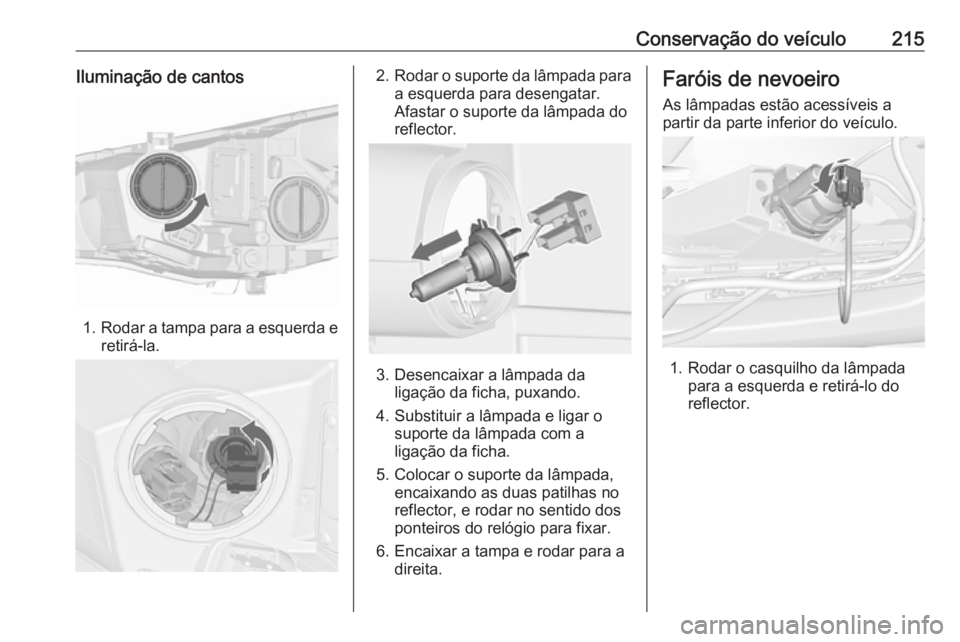 OPEL CASCADA 2018 Manual de Instruções (in Portugues) Conservação do veículo215Iluminação de cantos
1.Rodar a tampa para a esquerda e
retirá-la.
2. Rodar o suporte da lâmpada para
a esquerda para desengatar.
Afastar o suporte da lâmpada do
reflec OPEL CASCADA 2018 Manual de Instruções (in Portugues) Conservação do veículo215Iluminação de cantos
1.Rodar a tampa para a esquerda e
retirá-la.
2. Rodar o suporte da lâmpada para
a esquerda para desengatar.
Afastar o suporte da lâmpada do
reflec
