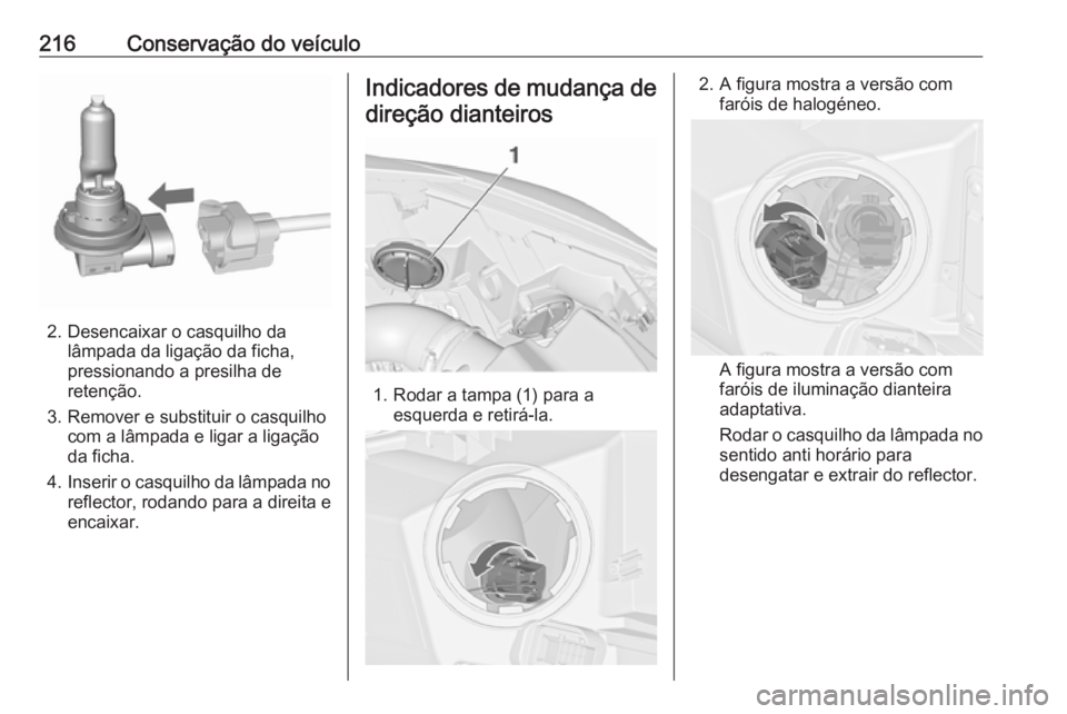 OPEL CASCADA 2018 Manual de Instruções (in Portugues) 216Conservação do veículo
2. Desencaixar o casquilho dalâmpada da ligação da ficha,
pressionando a presilha de
retenção.
3. Remover e substituir o casquilho com a lâmpada e ligar a ligação
OPEL CASCADA 2018 Manual de Instruções (in Portugues) 216Conservação do veículo
2. Desencaixar o casquilho dalâmpada da ligação da ficha,
pressionando a presilha de
retenção.
3. Remover e substituir o casquilho com a lâmpada e ligar a ligação
