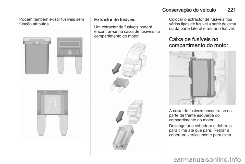 OPEL CASCADA 2018 Manual de Instruções (in Portugues) Conservação do veículo221Podem também existir fusíveis sem
função atribuída.Extractor de fusíveis
Um extractor de fusíveis poderá
encontrar-se na caixa de fusíveis no
compartimento do moto OPEL CASCADA 2018 Manual de Instruções (in Portugues) Conservação do veículo221Podem também existir fusíveis sem
função atribuída.Extractor de fusíveis
Um extractor de fusíveis poderá
encontrar-se na caixa de fusíveis no
compartimento do moto