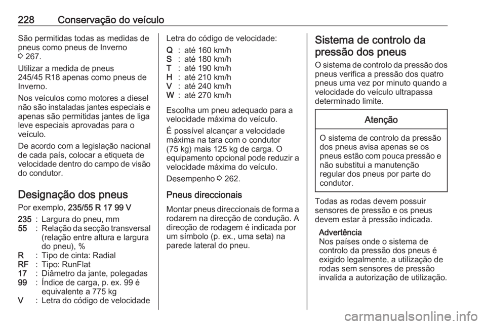 OPEL CASCADA 2018 Manual de Instruções (in Portugues) 228Conservação do veículoSão permitidas todas as medidas de
pneus como pneus de Inverno
3 267.
Utilizar a medida de pneus
245/45 R18 apenas como pneus de
Inverno.
Nos veículos como motores a die OPEL CASCADA 2018 Manual de Instruções (in Portugues) 228Conservação do veículoSão permitidas todas as medidas de
pneus como pneus de Inverno
3 267.
Utilizar a medida de pneus
245/45 R18 apenas como pneus de
Inverno.
Nos veículos como motores a die