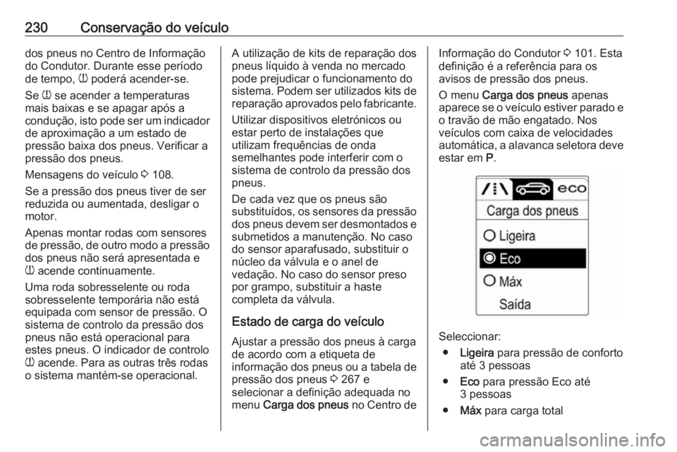 OPEL CASCADA 2018 Manual de Instruções (in Portugues) 230Conservação do veículodos pneus no Centro de Informação
do Condutor. Durante esse período
de tempo, w poderá acender-se.
Se w se acender a temperaturas
mais baixas e se apagar após a
cond OPEL CASCADA 2018 Manual de Instruções (in Portugues) 230Conservação do veículodos pneus no Centro de Informação
do Condutor. Durante esse período
de tempo, w poderá acender-se.
Se w se acender a temperaturas
mais baixas e se apagar após a
cond