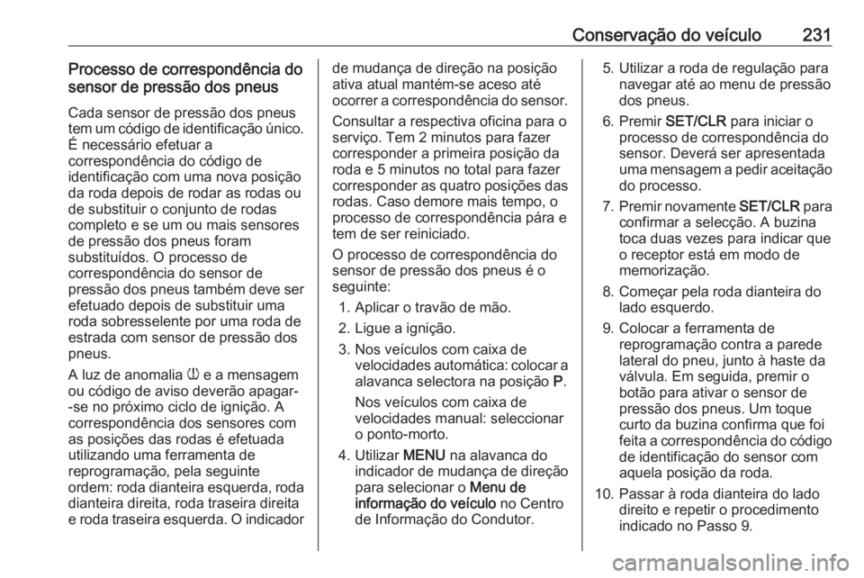 OPEL CASCADA 2018 Manual de Instruções (in Portugues) Conservação do veículo231Processo de correspondência do
sensor de pressão dos pneus
Cada sensor de pressão dos pneus
tem um código de identificação único.
É necessário efetuar a
correspond OPEL CASCADA 2018 Manual de Instruções (in Portugues) Conservação do veículo231Processo de correspondência do
sensor de pressão dos pneus
Cada sensor de pressão dos pneus
tem um código de identificação único.
É necessário efetuar a
correspond
