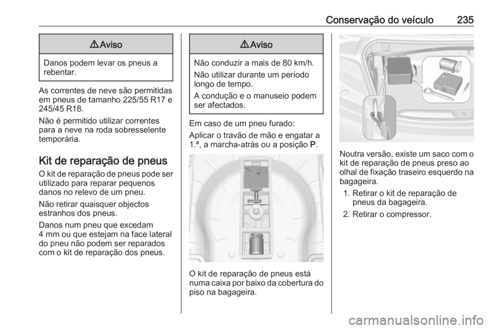 OPEL CASCADA 2018 Manual de Instruções (in Portugues) Conservação do veículo2359Aviso
Danos podem levar os pneus a
rebentar.
As correntes de neve são permitidas em pneus de tamanho 225/55 R17 e
245/45 R18.
Não é permitido utilizar correntes
para a OPEL CASCADA 2018 Manual de Instruções (in Portugues) Conservação do veículo2359Aviso
Danos podem levar os pneus a
rebentar.
As correntes de neve são permitidas em pneus de tamanho 225/55 R17 e
245/45 R18.
Não é permitido utilizar correntes
para a