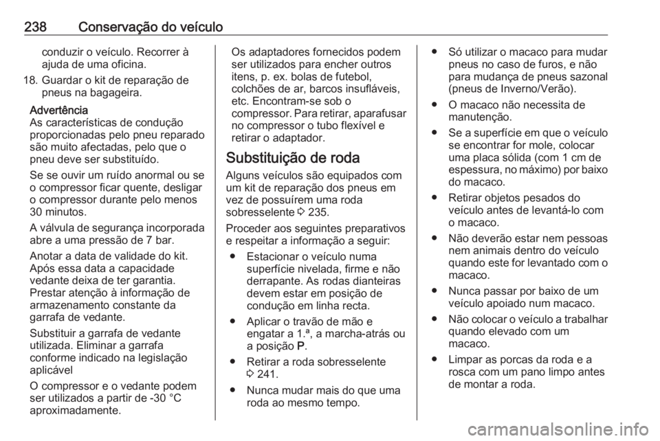 OPEL CASCADA 2018 Manual de Instruções (in Portugues) 238Conservação do veículoconduzir o veículo. Recorrer à
ajuda de uma oficina.
18. Guardar o kit de reparação de pneus na bagageira.
Advertência
As características de condução
proporcionadas OPEL CASCADA 2018 Manual de Instruções (in Portugues) 238Conservação do veículoconduzir o veículo. Recorrer à
ajuda de uma oficina.
18. Guardar o kit de reparação de pneus na bagageira.
Advertência
As características de condução
proporcionadas