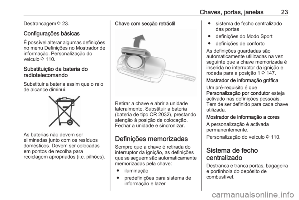 OPEL CASCADA 2018 Manual de Instruções (in Portugues) Chaves, portas, janelas23Destrancagem 3 23.
Configurações básicas
É possível alterar algumas definições
no menu Definições no Mostrador de informação. Personalização do
veículo 3 110.
S OPEL CASCADA 2018 Manual de Instruções (in Portugues) Chaves, portas, janelas23Destrancagem 3 23.
Configurações básicas
É possível alterar algumas definições
no menu Definições no Mostrador de informação. Personalização do
veículo 3 110.
S