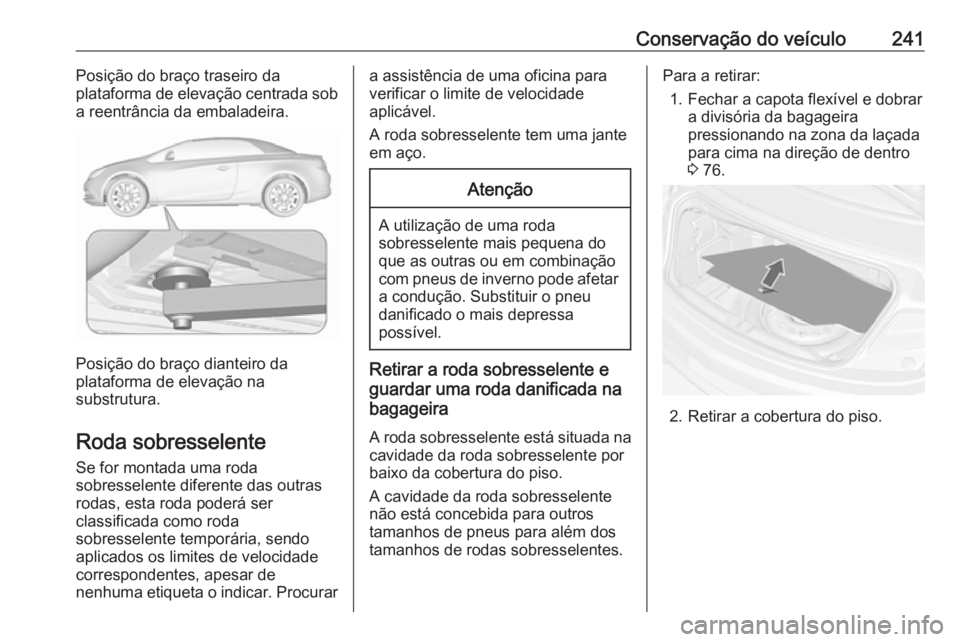 OPEL CASCADA 2018  Manual de Instruções (in Portugues) Conservação do veículo241Posição do braço traseiro da
plataforma de elevação centrada sob
a reentrância da embaladeira.
Posição do braço dianteiro da
plataforma de elevação na
substrutur