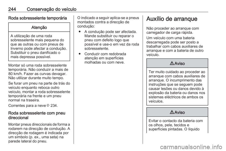 OPEL CASCADA 2018  Manual de Instruções (in Portugues) 244Conservação do veículoRoda sobresselente temporáriaAtenção
A utilização de uma roda
sobresselente mais pequena do que as outras ou com pneus de
Inverno pode afectar a condução.
Substituir