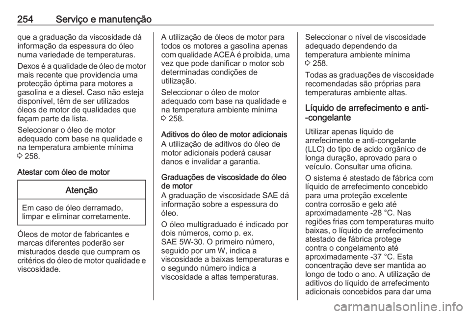 OPEL CASCADA 2018 Manual de Instruções (in Portugues) 254Serviço e manutençãoque a graduação da viscosidade dá
informação da espessura do óleo
numa variedade de temperaturas.
Dexos é a qualidade de óleo de motor mais recente que providencia um OPEL CASCADA 2018 Manual de Instruções (in Portugues) 254Serviço e manutençãoque a graduação da viscosidade dá
informação da espessura do óleo
numa variedade de temperaturas.
Dexos é a qualidade de óleo de motor mais recente que providencia um