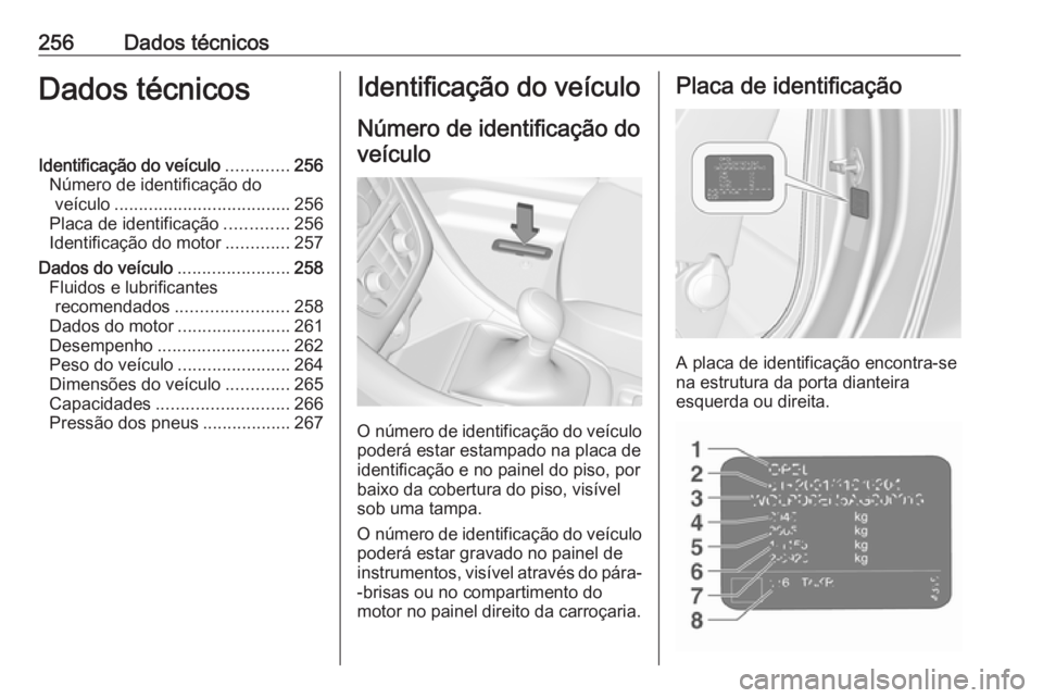 OPEL CASCADA 2018 Manual de Instruções (in Portugues) 256Dados técnicosDados técnicosIdentificação do veículo.............256
Número de identificação do veículo .................................... 256
Placa de identificação .............256
I OPEL CASCADA 2018 Manual de Instruções (in Portugues) 256Dados técnicosDados técnicosIdentificação do veículo.............256
Número de identificação do veículo .................................... 256
Placa de identificação .............256
I