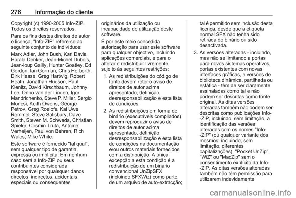 OPEL CASCADA 2018 Manual de Instruções (in Portugues) 276Informação do clienteCopyright (c) 1990-2005 Info-ZIP.
Todos os direitos reservados.
Para os fins destes direitos de autor
e licença, "Info-ZIP" refere-se ao
seguinte conjunto de indiví OPEL CASCADA 2018 Manual de Instruções (in Portugues) 276Informação do clienteCopyright (c) 1990-2005 Info-ZIP.
Todos os direitos reservados.
Para os fins destes direitos de autor
e licença, "Info-ZIP" refere-se ao
seguinte conjunto de indiví