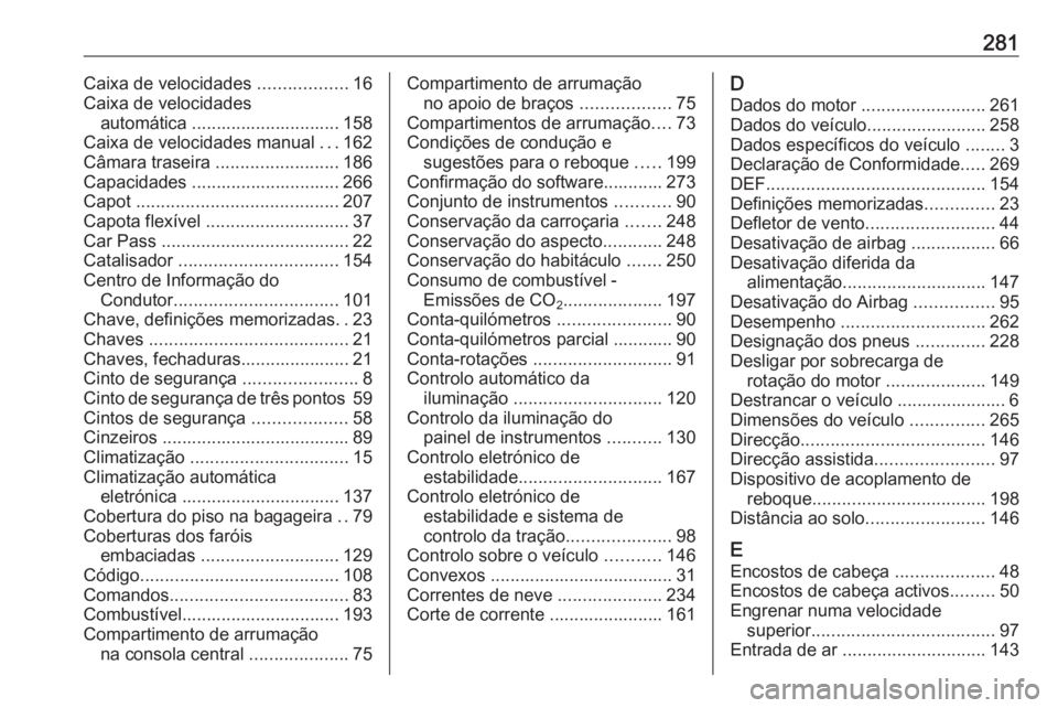 OPEL CASCADA 2018 Manual de Instruções (in Portugues) 281Caixa de velocidades ..................16
Caixa de velocidades automática .............................. 158
Caixa de velocidades manual ...162
Câmara traseira .........................186
Capa OPEL CASCADA 2018 Manual de Instruções (in Portugues) 281Caixa de velocidades ..................16
Caixa de velocidades automática .............................. 158
Caixa de velocidades manual ...162
Câmara traseira .........................186
Capa