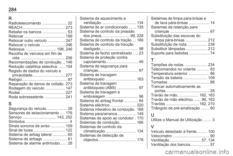 OPEL CASCADA 2018 Manual de Instruções (in Portugues) 284RRadiotelecomando ......................22
REACH ....................................... 273
Rebater os bancos ......................53
Rebocar ..................................... 199
Rebocar OPEL CASCADA 2018 Manual de Instruções (in Portugues) 284RRadiotelecomando ......................22
REACH ....................................... 273
Rebater os bancos ......................53
Rebocar ..................................... 199
Rebocar