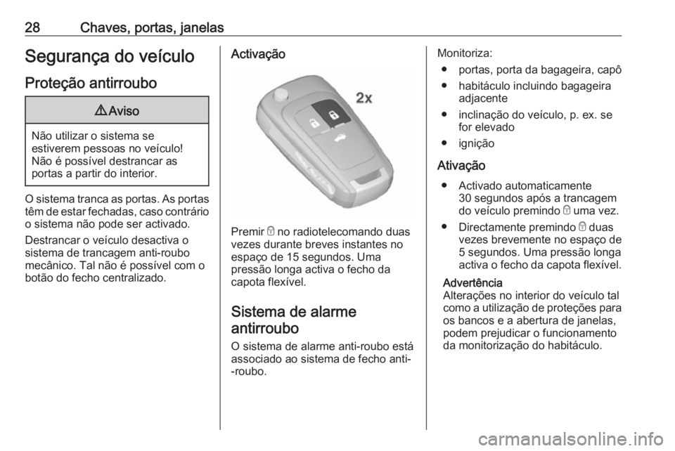 OPEL CASCADA 2018  Manual de Instruções (in Portugues) 28Chaves, portas, janelasSegurança do veículoProteção antirroubo9 Aviso
Não utilizar o sistema se
estiverem pessoas no veículo!
Não é possível destrancar as
portas a partir do interior.
O sis
