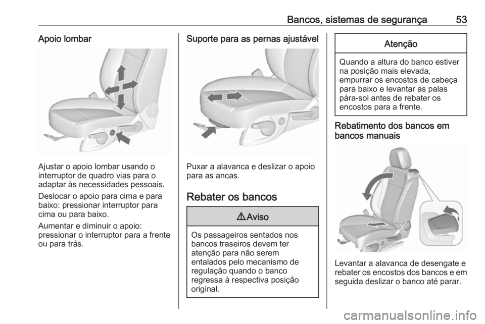 OPEL CASCADA 2018  Manual de Instruções (in Portugues) Bancos, sistemas de segurança53Apoio lombar
Ajustar o apoio lombar usando o
interruptor de quadro vias para o
adaptar às necessidades pessoais.
Deslocar o apoio para cima e para
baixo: pressionar in