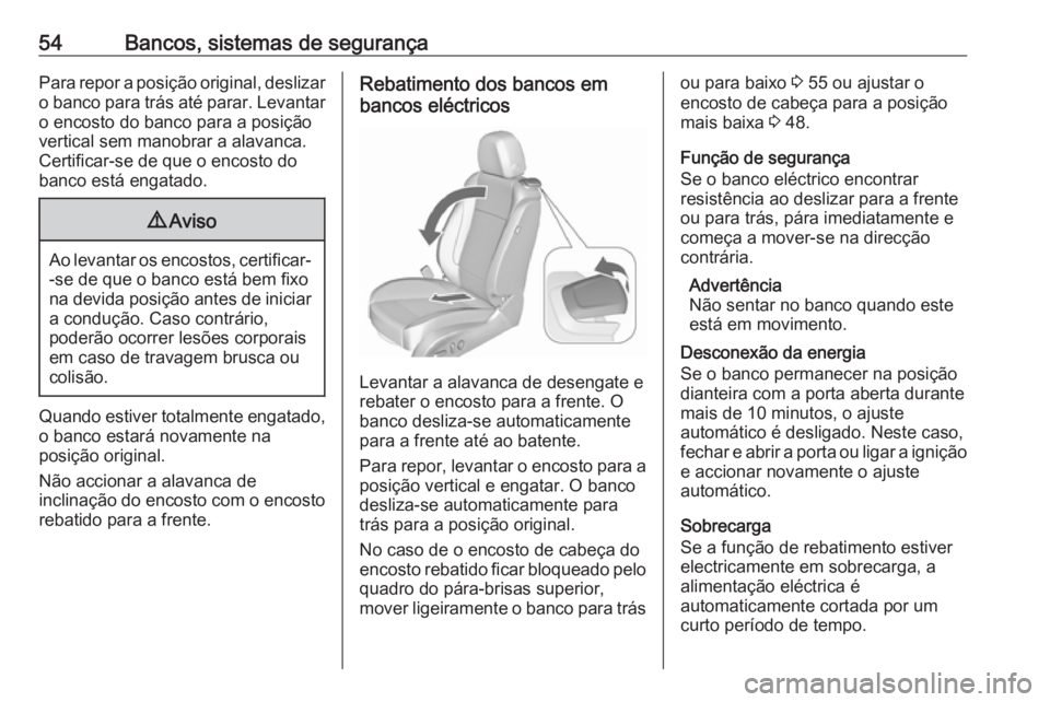 OPEL CASCADA 2018  Manual de Instruções (in Portugues) 54Bancos, sistemas de segurançaPara repor a posição original, deslizaro banco para trás até parar. Levantar
o encosto do banco para a posição
vertical sem manobrar a alavanca.
Certificar-se de 