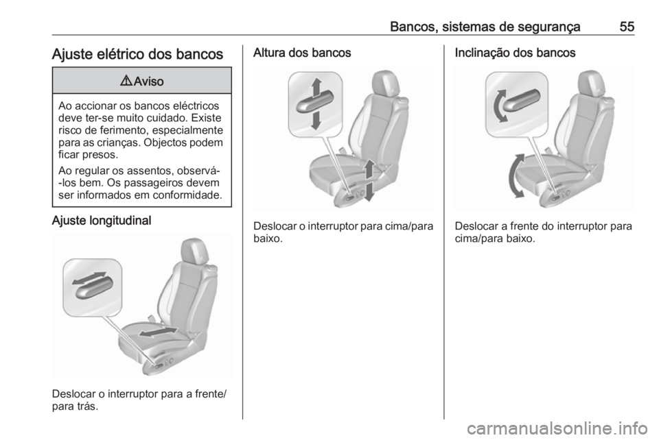 OPEL CASCADA 2018  Manual de Instruções (in Portugues) Bancos, sistemas de segurança55Ajuste elétrico dos bancos9Aviso
Ao accionar os bancos eléctricos
deve ter-se muito cuidado. Existe
risco de ferimento, especialmente
para as crianças. Objectos pode