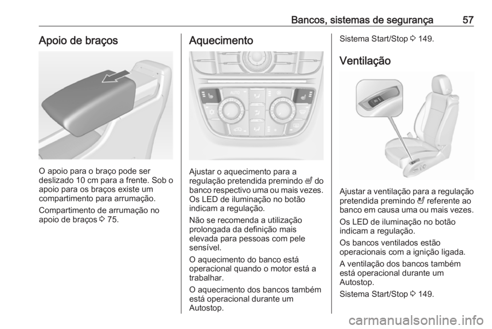 OPEL CASCADA 2018  Manual de Instruções (in Portugues) Bancos, sistemas de segurança57Apoio de braços
O apoio para o braço pode ser
deslizado 10 cm para a frente. Sob o
apoio para os braços existe um
compartimento para arrumação.
Compartimento de ar