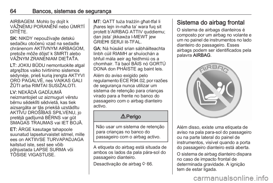 OPEL CASCADA 2018 Manual de Instruções (in Portugues) 64Bancos, sistemas de segurançaAIRBAGEM. Mohlo by dojít k
VÁŽNÉMU PORANĚNÍ nebo ÚMRTÍ
DÍTĚTE.
SK: NIKDY nepoužívajte detskú
sedačku otočenú vzad na sedadle
chránenom AKTÍVNYM AIRBA OPEL CASCADA 2018 Manual de Instruções (in Portugues) 64Bancos, sistemas de segurançaAIRBAGEM. Mohlo by dojít k
VÁŽNÉMU PORANĚNÍ nebo ÚMRTÍ
DÍTĚTE.
SK: NIKDY nepoužívajte detskú
sedačku otočenú vzad na sedadle
chránenom AKTÍVNYM AIRBA