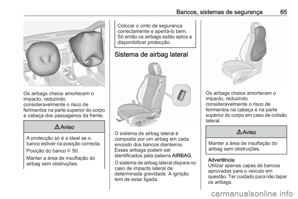 OPEL CASCADA 2018 Manual de Instruções (in Portugues) Bancos, sistemas de segurança65
Os airbags cheios amortecem o
impacto, reduzindo
consideravelmente o risco de
ferimentos na parte superior do corpo e cabeça dos passageiros da frente.
9 Aviso
A prot OPEL CASCADA 2018 Manual de Instruções (in Portugues) Bancos, sistemas de segurança65
Os airbags cheios amortecem o
impacto, reduzindo
consideravelmente o risco de
ferimentos na parte superior do corpo e cabeça dos passageiros da frente.
9 Aviso
A prot