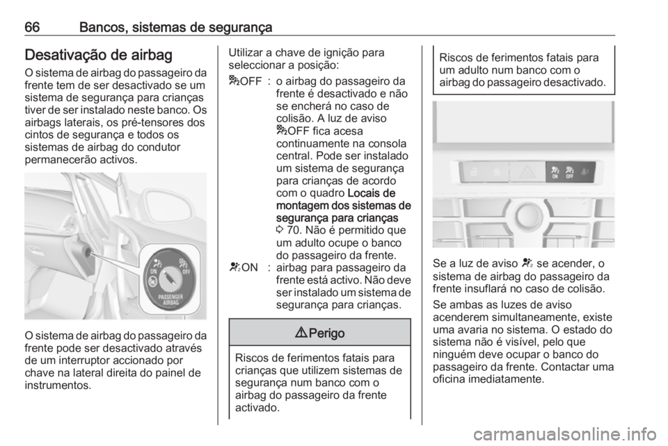 OPEL CASCADA 2018 Manual de Instruções (in Portugues) 66Bancos, sistemas de segurançaDesativação de airbagO sistema de airbag do passageiro da
frente tem de ser desactivado se um
sistema de segurança para crianças
tiver de ser instalado neste banco. OPEL CASCADA 2018 Manual de Instruções (in Portugues) 66Bancos, sistemas de segurançaDesativação de airbagO sistema de airbag do passageiro da
frente tem de ser desactivado se um
sistema de segurança para crianças
tiver de ser instalado neste banco.