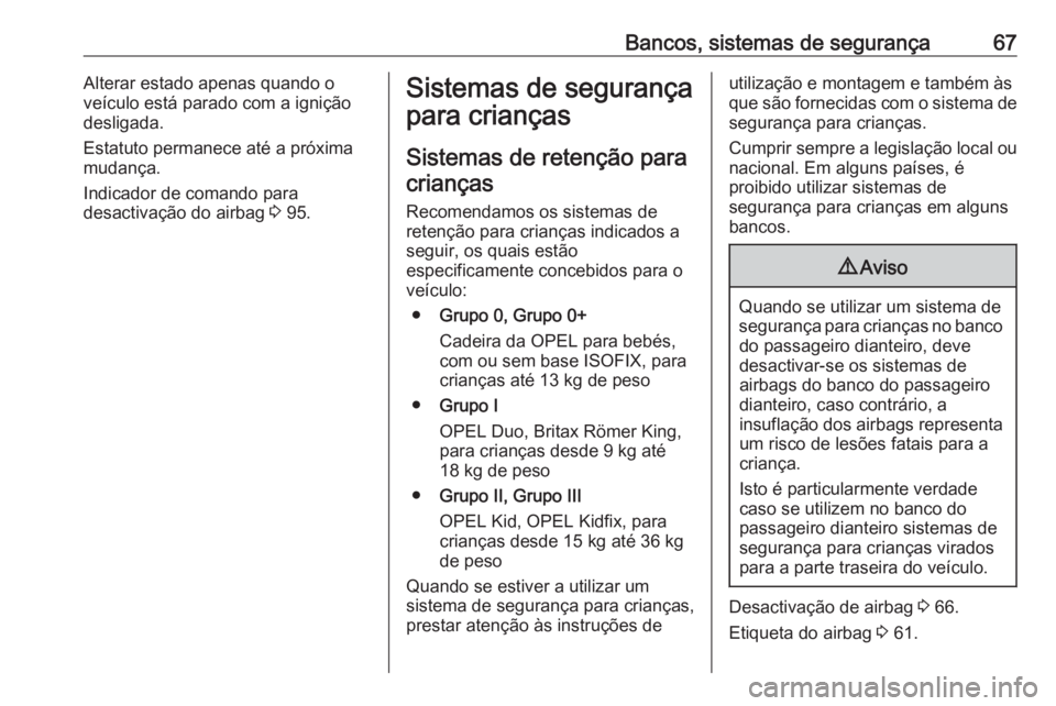 OPEL CASCADA 2018 Manual de Instruções (in Portugues) Bancos, sistemas de segurança67Alterar estado apenas quando o
veículo está parado com a ignição
desligada.
Estatuto permanece até a próxima
mudança.
Indicador de comando para
desactivação do OPEL CASCADA 2018 Manual de Instruções (in Portugues) Bancos, sistemas de segurança67Alterar estado apenas quando o
veículo está parado com a ignição
desligada.
Estatuto permanece até a próxima
mudança.
Indicador de comando para
desactivação do