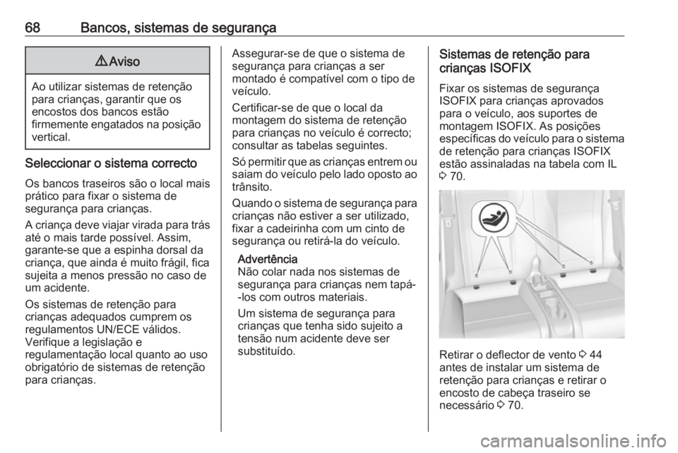 OPEL CASCADA 2018 Manual de Instruções (in Portugues) 68Bancos, sistemas de segurança9Aviso
Ao utilizar sistemas de retenção
para crianças, garantir que os
encostos dos bancos estão
firmemente engatados na posição vertical.
Seleccionar o sistema c OPEL CASCADA 2018 Manual de Instruções (in Portugues) 68Bancos, sistemas de segurança9Aviso
Ao utilizar sistemas de retenção
para crianças, garantir que os
encostos dos bancos estão
firmemente engatados na posição vertical.
Seleccionar o sistema c
