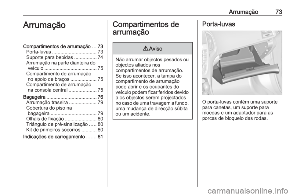 OPEL CASCADA 2018 Manual de Instruções (in Portugues) Arrumação73ArrumaçãoCompartimentos de arrumação...73
Porta-luvas ................................ 73
Suporte para bebidas ................74
Arrumação na parte dianteira do veículo .......... OPEL CASCADA 2018 Manual de Instruções (in Portugues) Arrumação73ArrumaçãoCompartimentos de arrumação...73
Porta-luvas ................................ 73
Suporte para bebidas ................74
Arrumação na parte dianteira do veículo ..........