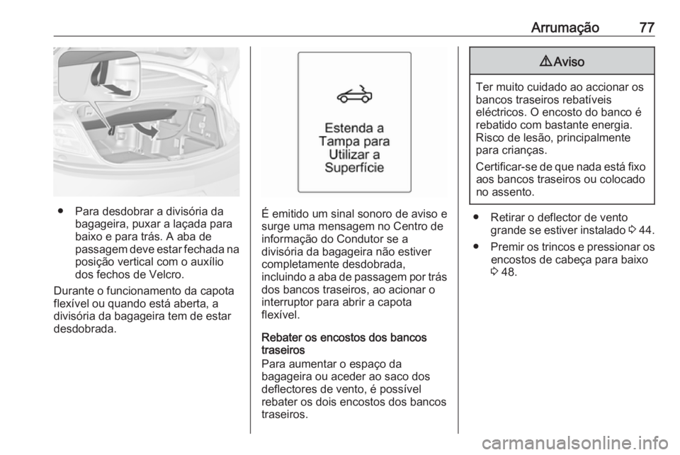 OPEL CASCADA 2018 Manual de Instruções (in Portugues) Arrumação77
● Para desdobrar a divisória dabagageira, puxar a laçada para
baixo e para trás. A aba de
passagem deve estar fechada na
posição vertical com o auxílio dos fechos de Velcro.
Dura OPEL CASCADA 2018 Manual de Instruções (in Portugues) Arrumação77
● Para desdobrar a divisória dabagageira, puxar a laçada para
baixo e para trás. A aba de
passagem deve estar fechada na
posição vertical com o auxílio dos fechos de Velcro.
Dura