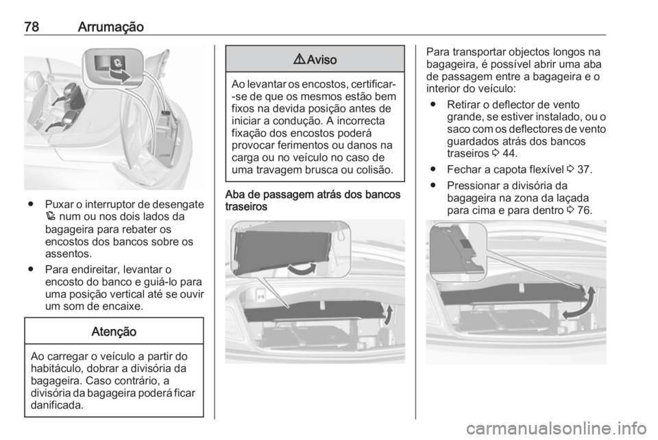 OPEL CASCADA 2018 Manual de Instruções (in Portugues) 78Arrumação
●Puxar o interruptor de desengate
p num ou nos dois lados da
bagageira para rebater os
encostos dos bancos sobre os
assentos.
● Para endireitar, levantar o encosto do banco e guiá- OPEL CASCADA 2018 Manual de Instruções (in Portugues) 78Arrumação
●Puxar o interruptor de desengate
p num ou nos dois lados da
bagageira para rebater os
encostos dos bancos sobre os
assentos.
● Para endireitar, levantar o encosto do banco e guiá-