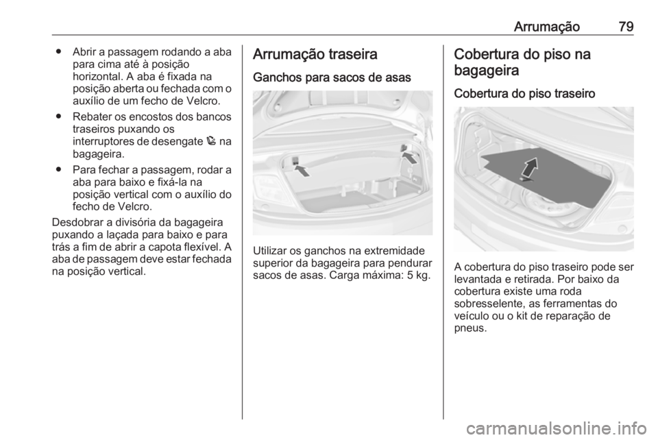 OPEL CASCADA 2018 Manual de Instruções (in Portugues) Arrumação79●Abrir a passagem rodando a aba
para cima até à posição
horizontal. A aba é fixada na
posição aberta ou fechada com o auxílio de um fecho de Velcro.
● Rebater os encostos dos OPEL CASCADA 2018 Manual de Instruções (in Portugues) Arrumação79●Abrir a passagem rodando a aba
para cima até à posição
horizontal. A aba é fixada na
posição aberta ou fechada com o auxílio de um fecho de Velcro.
● Rebater os encostos dos