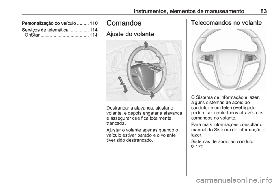 OPEL CASCADA 2018 Manual de Instruções (in Portugues) Instrumentos, elementos de manuseamento83Personalização do veículo.........110
Serviços de telemática ...............114
OnStar ..................................... 114Comandos
Ajuste do volante OPEL CASCADA 2018 Manual de Instruções (in Portugues) Instrumentos, elementos de manuseamento83Personalização do veículo.........110
Serviços de telemática ...............114
OnStar ..................................... 114Comandos
Ajuste do volante