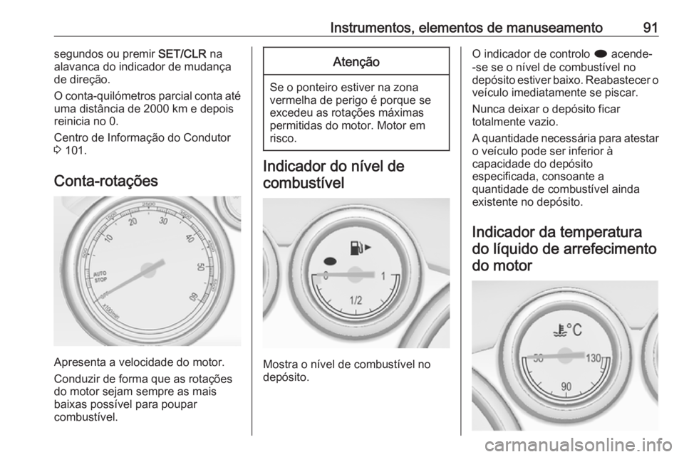OPEL CASCADA 2018 Manual de Instruções (in Portugues) Instrumentos, elementos de manuseamento91segundos ou premir SET/CLR na
alavanca do indicador de mudança
de direção.
O conta-quilómetros parcial conta até
uma distância de 2000 km e depois
reinic OPEL CASCADA 2018 Manual de Instruções (in Portugues) Instrumentos, elementos de manuseamento91segundos ou premir SET/CLR na
alavanca do indicador de mudança
de direção.
O conta-quilómetros parcial conta até
uma distância de 2000 km e depois
reinic
