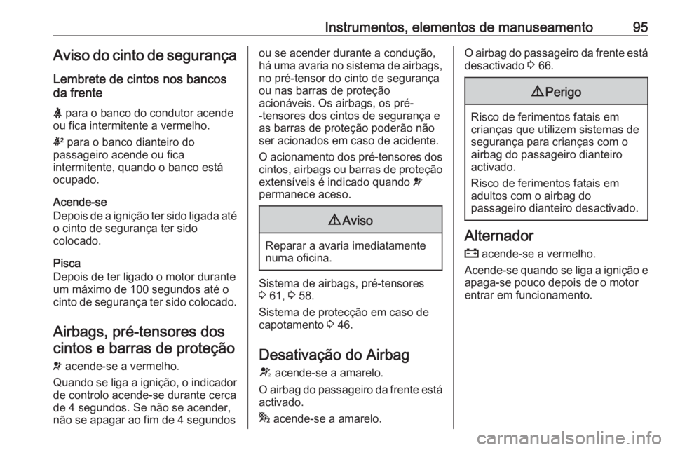OPEL CASCADA 2018 Manual de Instruções (in Portugues) Instrumentos, elementos de manuseamento95Aviso do cinto de segurançaLembrete de cintos nos bancos
da frente
X para o banco do condutor acende
ou fica intermitente a vermelho.
k para o banco diantei OPEL CASCADA 2018 Manual de Instruções (in Portugues) Instrumentos, elementos de manuseamento95Aviso do cinto de segurançaLembrete de cintos nos bancos
da frente
X para o banco do condutor acende
ou fica intermitente a vermelho.
k para o banco diantei