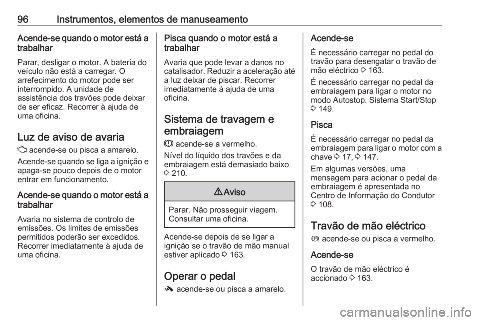 OPEL CASCADA 2018 Manual de Instruções (in Portugues) 96Instrumentos, elementos de manuseamentoAcende-se quando o motor está atrabalhar
Parar, desligar o motor. A bateria do
veículo não está a carregar. O
arrefecimento do motor pode ser
interrompido. OPEL CASCADA 2018 Manual de Instruções (in Portugues) 96Instrumentos, elementos de manuseamentoAcende-se quando o motor está atrabalhar
Parar, desligar o motor. A bateria do
veículo não está a carregar. O
arrefecimento do motor pode ser
interrompido.