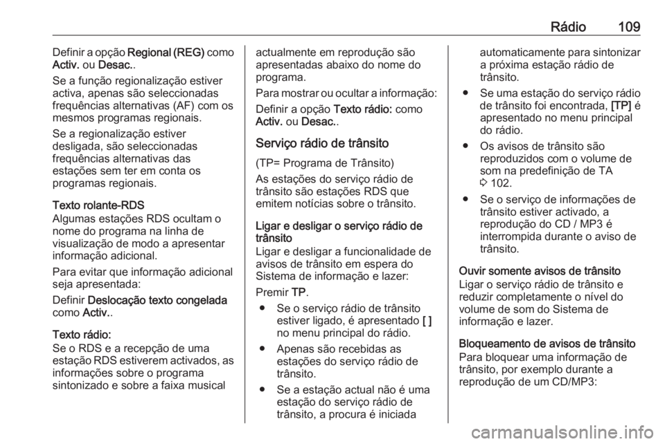 OPEL CASCADA 2018.5 Manual de Informação e Lazer (in Portugues) Rádio109Definir a opção Regional (REG) como
Activ. ou Desac. .
Se a função regionalização estiver
activa, apenas são seleccionadas
frequências alternativas (AF) com os
mesmos programas regi OPEL CASCADA 2018.5 Manual de Informação e Lazer (in Portugues) Rádio109Definir a opção Regional (REG) como
Activ. ou Desac. .
Se a função regionalização estiver
activa, apenas são seleccionadas
frequências alternativas (AF) com os
mesmos programas regi