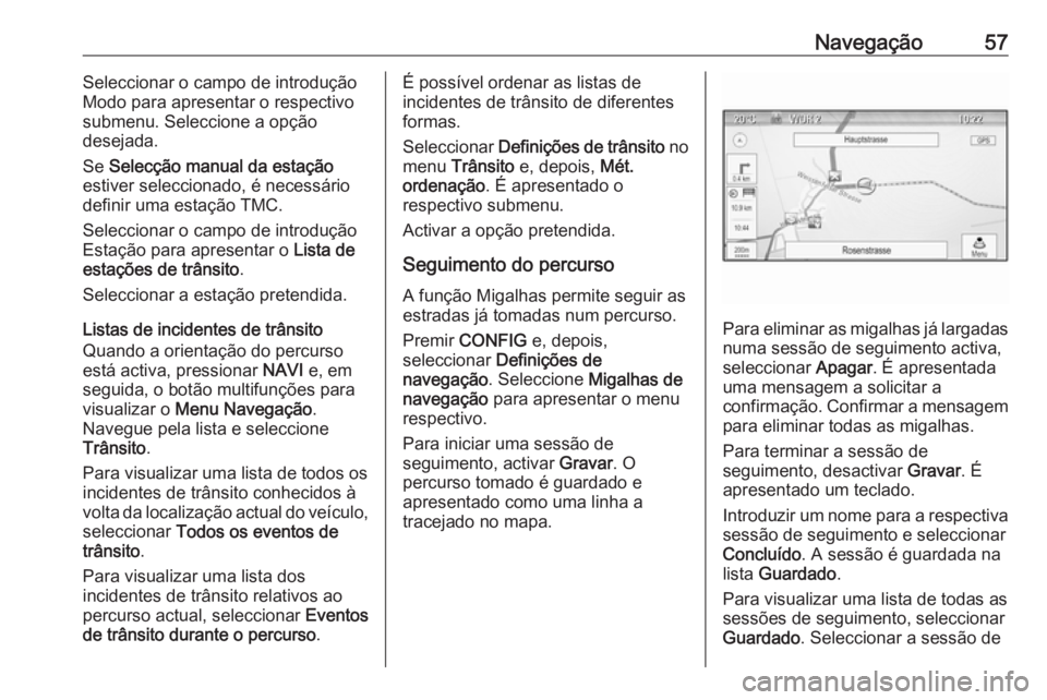 OPEL CASCADA 2018.5 Manual de Informação e Lazer (in Portugues) Navegação57Seleccionar o campo de introdução
Modo para apresentar o respectivo
submenu. Seleccione a opção
desejada.
Se Selecção manual da estação
estiver seleccionado, é necessário
defin OPEL CASCADA 2018.5 Manual de Informação e Lazer (in Portugues) Navegação57Seleccionar o campo de introdução
Modo para apresentar o respectivo
submenu. Seleccione a opção
desejada.
Se Selecção manual da estação
estiver seleccionado, é necessário
defin