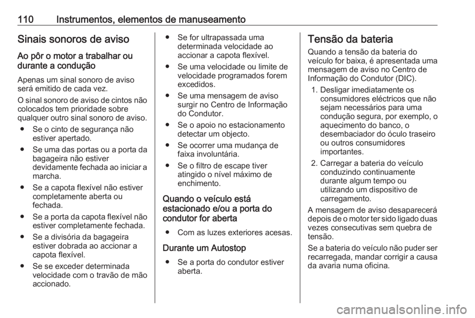 OPEL CASCADA 2018.5  Manual de Instruções (in Portugues) 110Instrumentos, elementos de manuseamentoSinais sonoros de aviso
Ao pôr o motor a trabalhar ou
durante a condução
Apenas um sinal sonoro de aviso
será emitido de cada vez.
O sinal sonoro de aviso