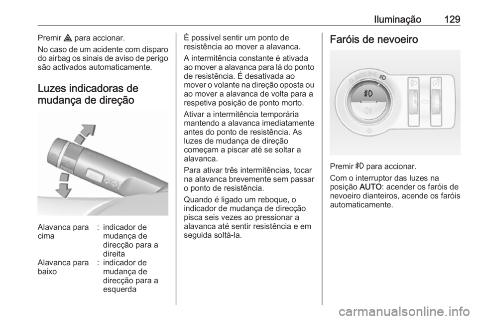 OPEL CASCADA 2018.5 Manual de Instruções (in Portugues) Iluminação129Premir ¨ para accionar.
No caso de um acidente com disparo
do airbag os sinais de aviso de perigo são activados automaticamente.
Luzes indicadoras demudança de direçãoAlavanca para OPEL CASCADA 2018.5 Manual de Instruções (in Portugues) Iluminação129Premir ¨ para accionar.
No caso de um acidente com disparo
do airbag os sinais de aviso de perigo são activados automaticamente.
Luzes indicadoras demudança de direçãoAlavanca para