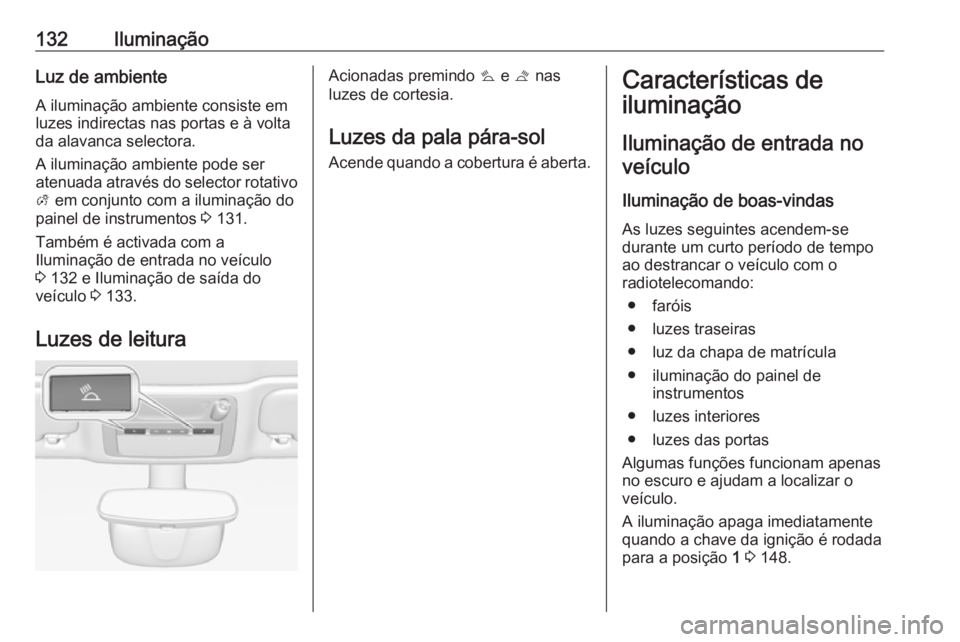 OPEL CASCADA 2018.5 Manual de Instruções (in Portugues) 132IluminaçãoLuz de ambienteA iluminação ambiente consiste em
luzes indirectas nas portas e à volta
da alavanca selectora.
A iluminação ambiente pode ser
atenuada através do selector rotativo OPEL CASCADA 2018.5 Manual de Instruções (in Portugues) 132IluminaçãoLuz de ambienteA iluminação ambiente consiste em
luzes indirectas nas portas e à volta
da alavanca selectora.
A iluminação ambiente pode ser
atenuada através do selector rotativo