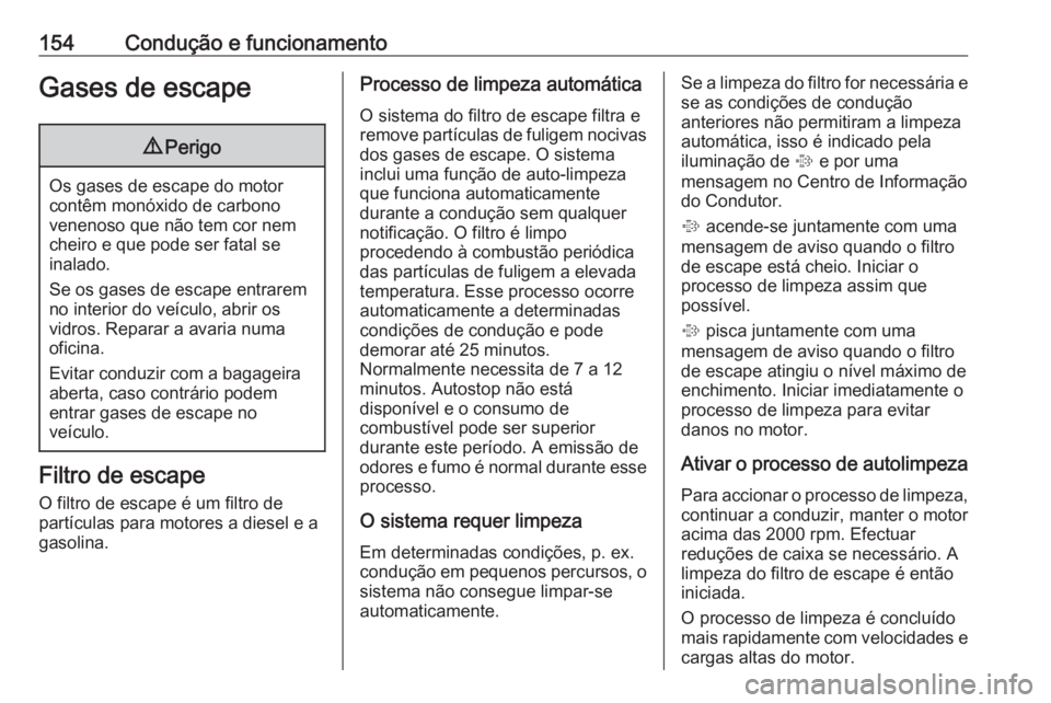OPEL CASCADA 2018.5 Manual de Instruções (in Portugues) 154Condução e funcionamentoGases de escape9Perigo
Os gases de escape do motor
contêm monóxido de carbono
venenoso que não tem cor nem
cheiro e que pode ser fatal se
inalado.
Se os gases de escape OPEL CASCADA 2018.5 Manual de Instruções (in Portugues) 154Condução e funcionamentoGases de escape9Perigo
Os gases de escape do motor
contêm monóxido de carbono
venenoso que não tem cor nem
cheiro e que pode ser fatal se
inalado.
Se os gases de escape