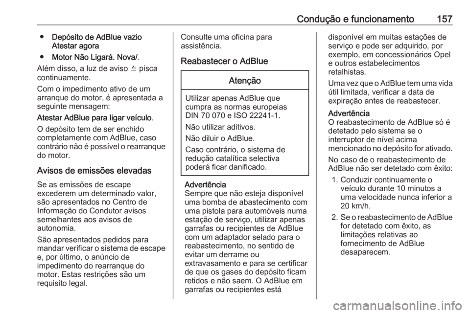 OPEL CASCADA 2018.5 Manual de Instruções (in Portugues) Condução e funcionamento157●Depósito de AdBlue vazio
Atestar agora
● Motor Não Ligará. Nova/ .
Além disso, a luz de aviso Y pisca
continuamente.
Com o impedimento ativo de um arranque do mo OPEL CASCADA 2018.5 Manual de Instruções (in Portugues) Condução e funcionamento157●Depósito de AdBlue vazio
Atestar agora
● Motor Não Ligará. Nova/ .
Além disso, a luz de aviso Y pisca
continuamente.
Com o impedimento ativo de um arranque do mo