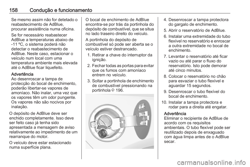 OPEL CASCADA 2018.5 Manual de Instruções (in Portugues) 158Condução e funcionamentoSe mesmo assim não for detetado o
reabastecimento de AdBlue,
procurar assistência numa oficina.
Se for necessário reabastecer
AdBlue a temperaturas abaixo de
-11 ºC, o OPEL CASCADA 2018.5 Manual de Instruções (in Portugues) 158Condução e funcionamentoSe mesmo assim não for detetado o
reabastecimento de AdBlue,
procurar assistência numa oficina.
Se for necessário reabastecer
AdBlue a temperaturas abaixo de
-11 ºC, o