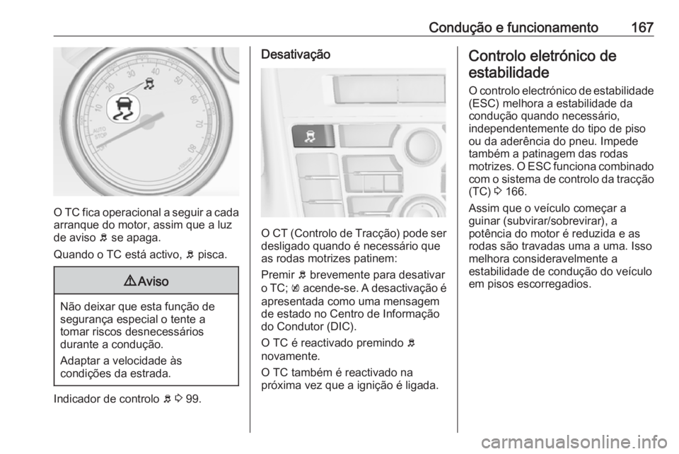 OPEL CASCADA 2018.5 Manual de Instruções (in Portugues) Condução e funcionamento167
O TC fica operacional a seguir a cadaarranque do motor, assim que a luz
de aviso b se apaga.
Quando o TC está activo, b pisca.
9 Aviso
Não deixar que esta função de OPEL CASCADA 2018.5 Manual de Instruções (in Portugues) Condução e funcionamento167
O TC fica operacional a seguir a cadaarranque do motor, assim que a luz
de aviso b se apaga.
Quando o TC está activo, b pisca.
9 Aviso
Não deixar que esta função de