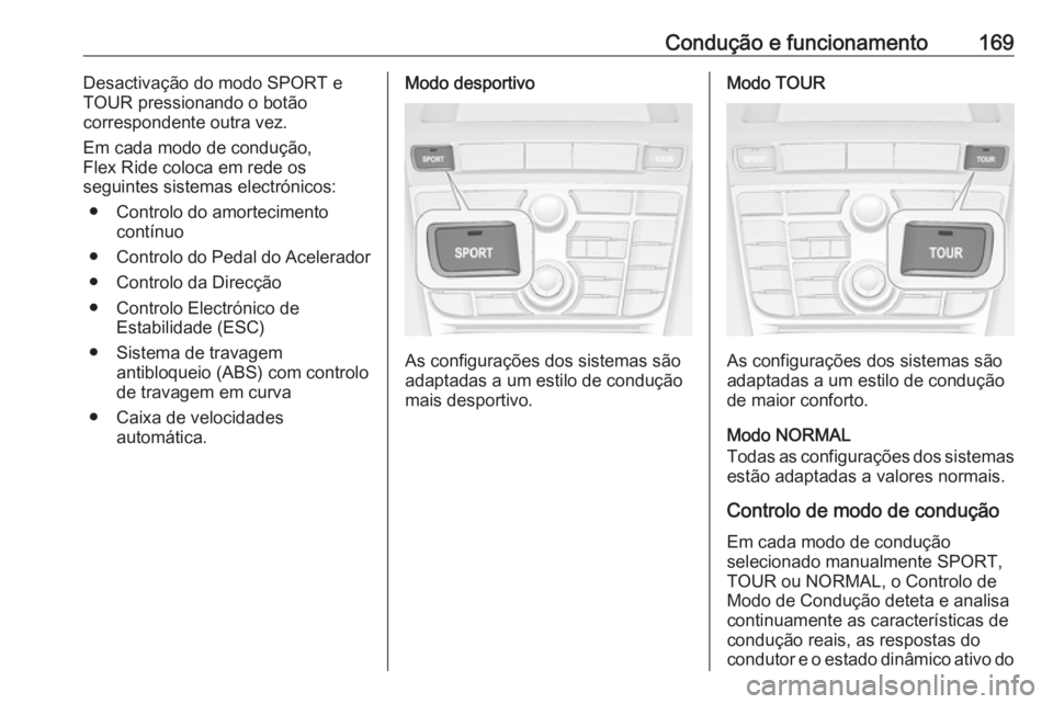 OPEL CASCADA 2018.5 Manual de Instruções (in Portugues) Condução e funcionamento169Desactivação do modo SPORT e
TOUR pressionando o botão
correspondente outra vez.
Em cada modo de condução,
Flex Ride coloca em rede os
seguintes sistemas electrónico OPEL CASCADA 2018.5 Manual de Instruções (in Portugues) Condução e funcionamento169Desactivação do modo SPORT e
TOUR pressionando o botão
correspondente outra vez.
Em cada modo de condução,
Flex Ride coloca em rede os
seguintes sistemas electrónico