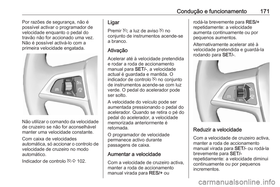 OPEL CASCADA 2018.5 Manual de Instruções (in Portugues) Condução e funcionamento171Por razões de segurança, não épossível activar o programador de
velocidade enquanto o pedal do
travão não for accionado uma vez.
Não é possível activá-lo com a
OPEL CASCADA 2018.5 Manual de Instruções (in Portugues) Condução e funcionamento171Por razões de segurança, não épossível activar o programador de
velocidade enquanto o pedal do
travão não for accionado uma vez.
Não é possível activá-lo com a